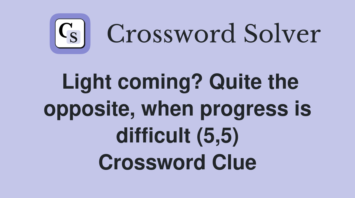 Light coming? Quite the opposite, when progress is difficult (5,5